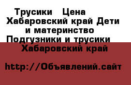 Трусики › Цена ­ 600 - Хабаровский край Дети и материнство » Подгузники и трусики   . Хабаровский край